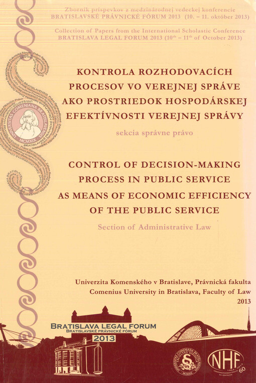 Kontrola rozhodovacích procesov vo verejnej správe ako prostriedok hospodárskej efektívnosti verejnej správy :zborník príspevkov z medzinárodnej vedeckej konferencie Bratislavské právnické fórum 2013 organizovanej Univerzitou Komenského v Bratislave, Právnickou fakultou v dňoch 10.-11. októbra 2013 ... : sekcia správne právo