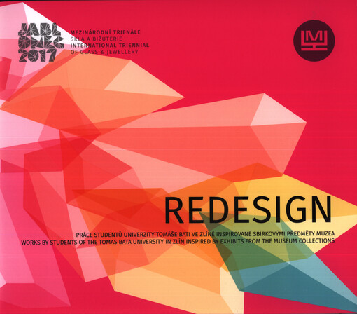 Redesign : práce studentů Univerzity Tomáše Bati ve Zlíně inspirované sbírkovými předměty muzea = works by students of the Tomas Bata University in Zlín inspired by exhibits from the museum collections