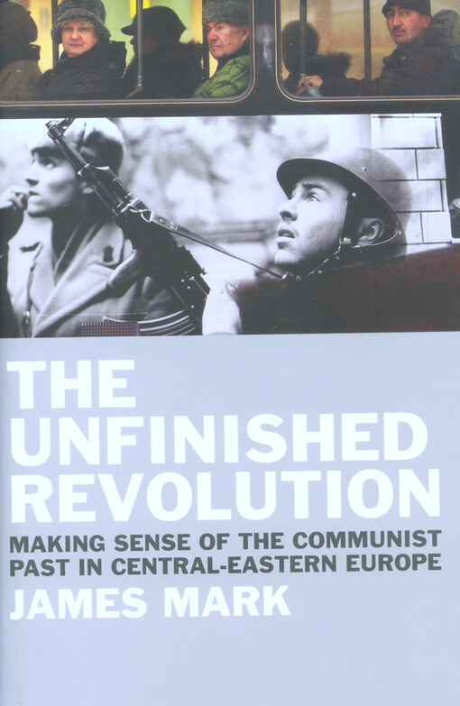 The unfinished revolution :making sense of the communist past in central-eastern Europe