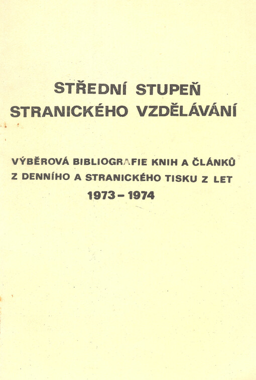 Střední stupeň stranického vzdělávání : výběrová bibliografie knih a článků z denního a stranického tisku z let 1973 - 1974