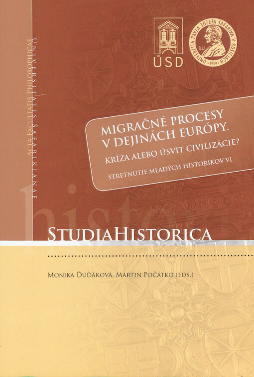 Migračné procesy v dejinách Európy. Kríza alebo úsvit civilizácie? Stretnutie mladých historikov VI : zborník príspevkov zo 6. vedeckej konferencie mladých historikov, ktorú zorganizovali Katedra histórie Filozofickej fakulty Univerzity Pavla Jozefa Šafár