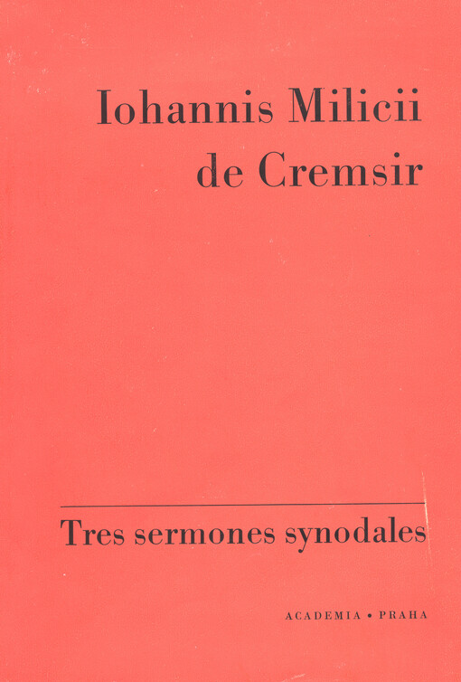 Iohannis Milicii de Cremsir Tres sermones synodales =Jana Milíče z Kroměříže tři řeči synodní