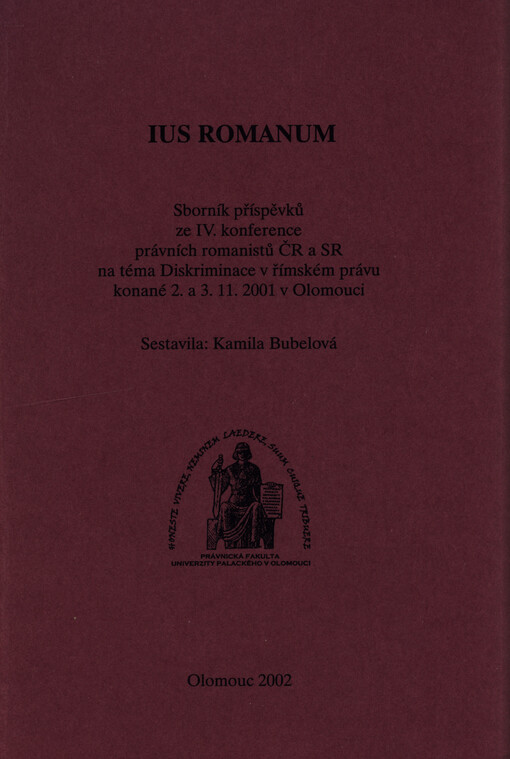 IUS Romanum : sborník příspěvků ze IV. konference právních romanistů ČR a SR na téma Diskriminace v římském právu konané 2. a 3.11.2001 v Olomouci