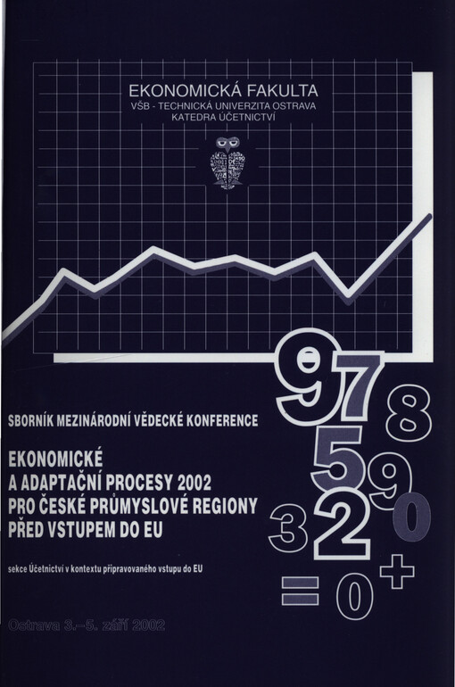 Ekonomické a adaptační procesy 2002 pro české průmyslové regiony před vstupem do EU : sekce Účetnictví v kontextu připravovaného vstupu do EU : sborník mezinárodní vědecké konference, Ostrava 3.-5. září 2002
