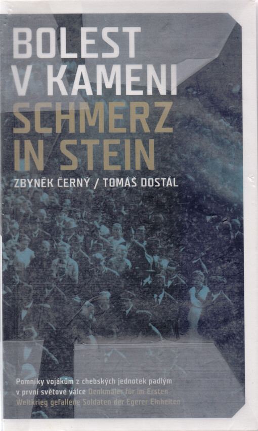 Bolest v kameni : pomníky vojákům z chebských jednotek padlým v první světové válce = Schmerz in Stein : Denkmäler für im Ersten Weltkrieg gefallene Soldaten der Egerer Einheiten