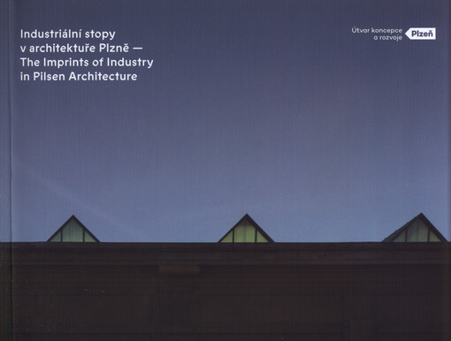 Industriální stopy v architektuře Plzně = The imprints of industry in Pilsen architecture