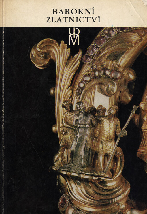 Barokní zlatnictví ze sbírek Uměleckoprůmyslového muzea v Praze : Katalog.