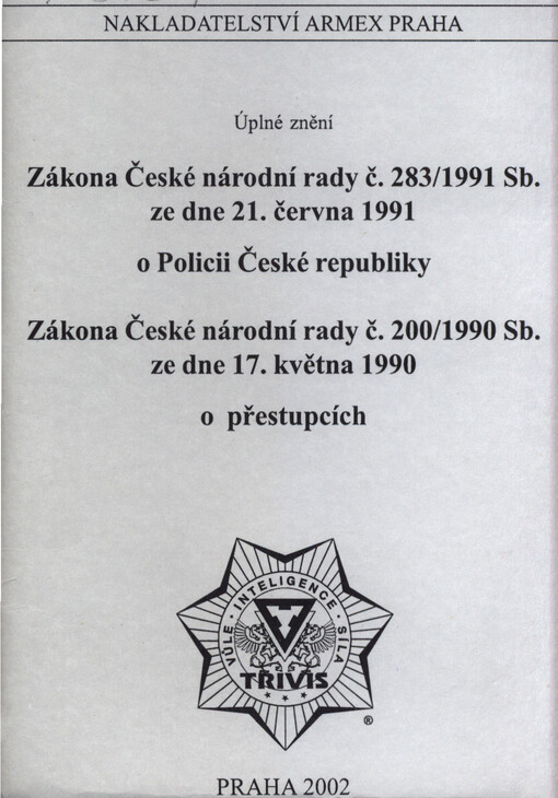 Úplné znění Zákona České národní rady č. 283/1991 Sb. ze dne 21. června 1991 o Policii České republiky: Zákona České národní rady č. 200/1990 Sb. ze dne 17. května 1990 o přestupcích