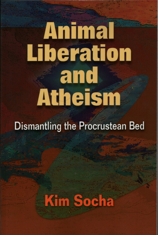 Animal liberation and atheism : dismantling the procrustean bed