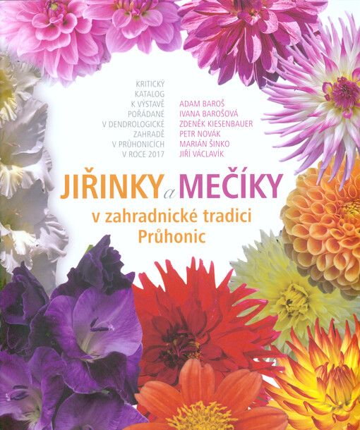 Jiřinky a mečíky v zahradnické tradici Průhonic : kritický katalog k výstavě pořádané v Dendrologické zahradě v Průhonicích v roce 2017