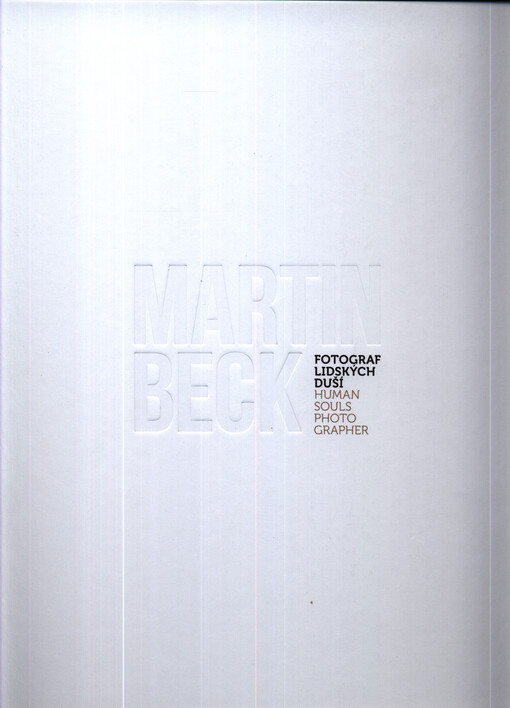 Martin Beck : fotograf lidských duší = human souls photographer : 1996-2013