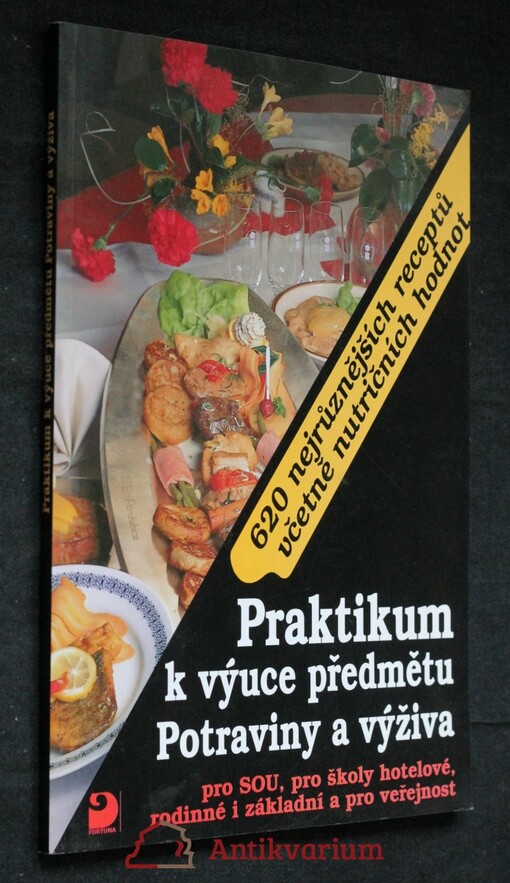 Praktikum k výuce předmětu Potraviny a výživa pro SOU, pro školy hotelové, rodinné i základní a pro veřejnost : 620 nejrůznějších receptů včetně nutričních hodnot