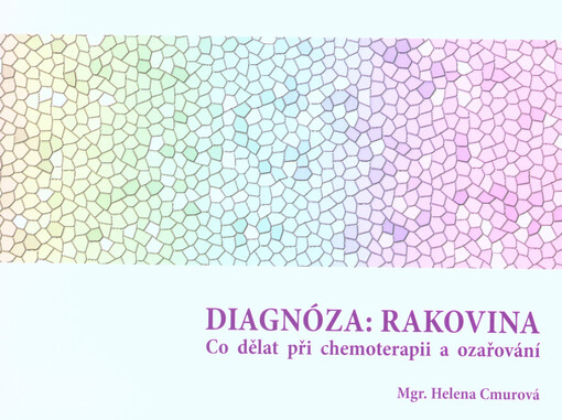 Diagnóza: rakovina : co dělat při chemoterapii a ozařování