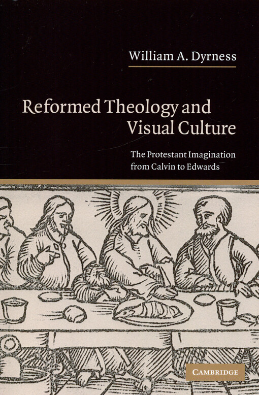 Reformed theology and visual culture : the Protestant imagination from Calvin to Edwards