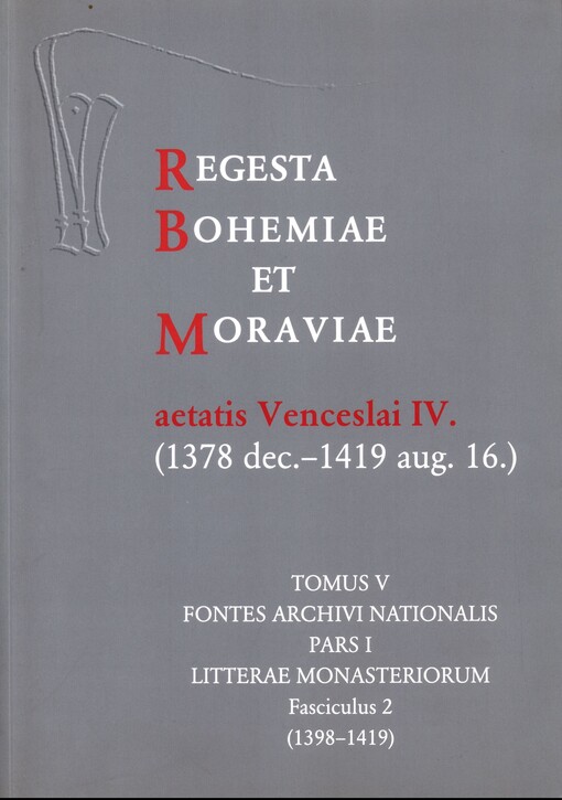 Regesta Bohemiae et Moraviae aetatis Venceslai IV. (1378 dec.-1419 aug. 16.).Tomus V,Fontes archivi nationalis.