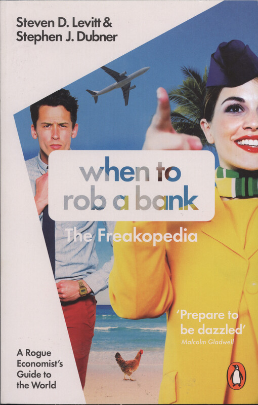 When to rob a bank : a rogue economist's guide to the world