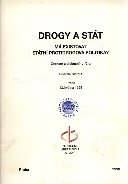 Drogy a stát : má existovat státní protidrogová politika? : záznam z diskusního fóra : Liberální institut, Praha 13. května 1998