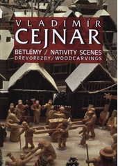 Vladimír Cejnar : betlémy, dřevořezby = nativity scenes, woodcarvings  (odkaz v elektronickém katalogu)
