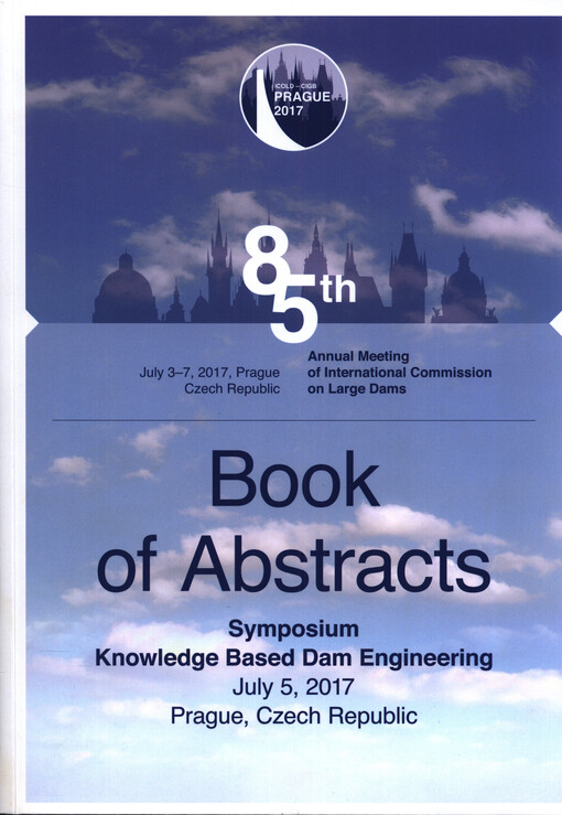 Book of abstracts : symposium Knowledge Based Dam Engineering : July 5, 2017, Prague, Czech Republic : 85th annual meeting of International Commission on Large Dams : July 3-7, 2017, Prague, Czech Republic