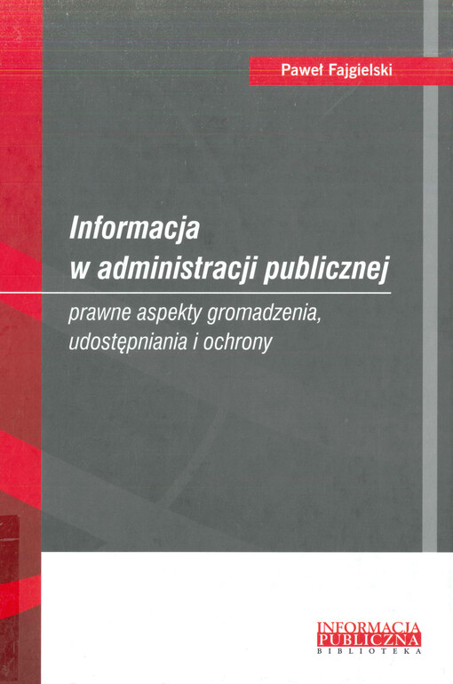 Informacja w administracji publicznej : prawne aspekty gromadzenia, udostępniania i ochrony