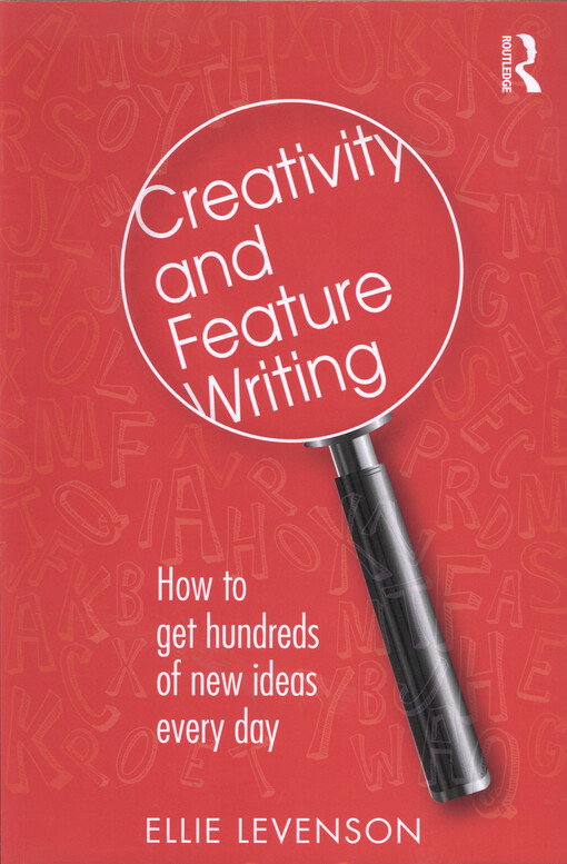Creativity and feature writing : how to get hundreds of new ideas every day