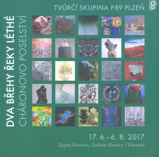 Tvůrčí skupina P89 Plzeň : dva břehy řeky Léthé - Cháronovo poselství : 17.6.-6.8.2017, Sýpka Klenová, Galerie Klatovy/Klenová