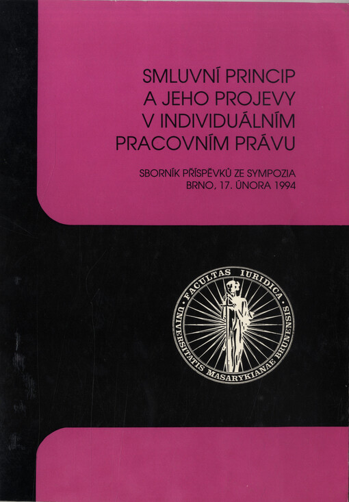 Smluvní princip a jeho projevy v individuálním pracovním právu : Sympozium Brno 17. února 1994, [Právnická fak. Masarykovy univ.] : Sborník příspěvků