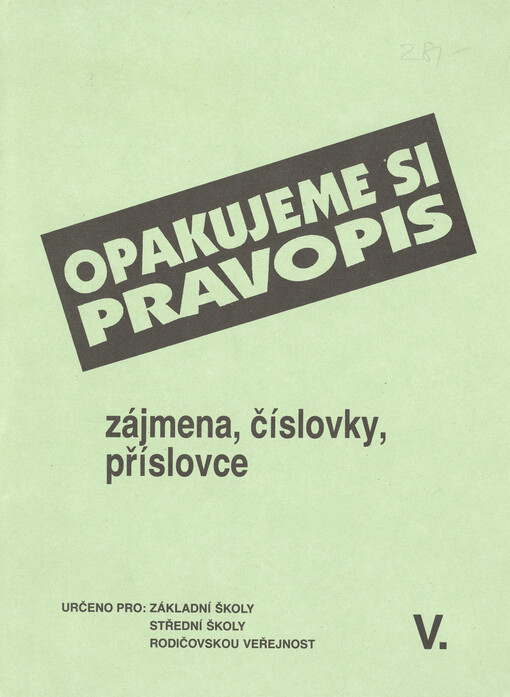 Opakujeme si pravopis. [Díl] 5, Zájmena, číslovky, příslovce : [pomůcka k procvičení pravopisu s poučením a klíčem] : [učební pomůcka pro základní školy, střední školy ...]