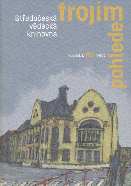 Středočeská vědecká knihovna trojím pohledem : sborník k 120. výročí