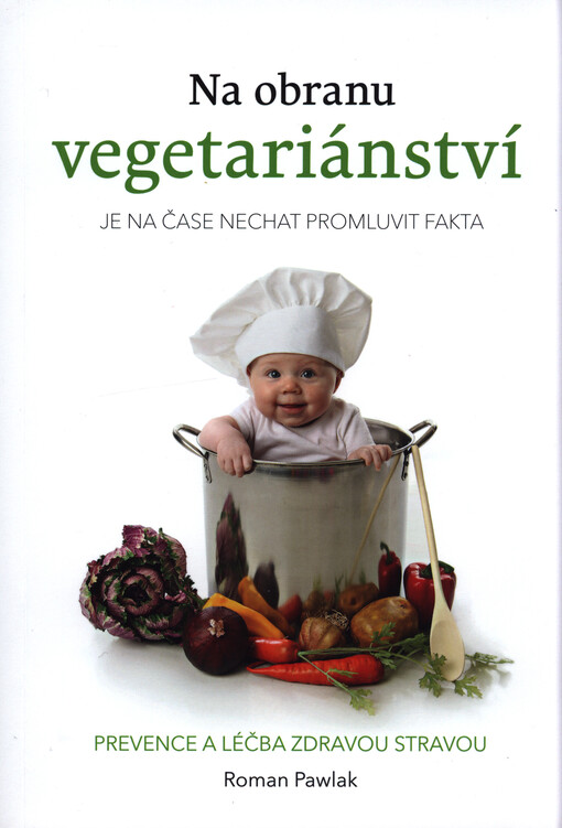 Na obranu vegetariánství : je načase nechat promluvit fakta : prevence a léčba zdravou stravou