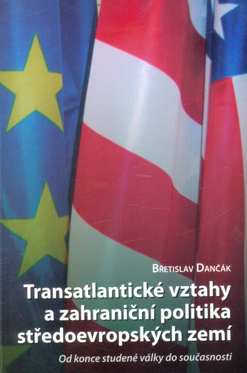 Transatlantické vztahy a zahraniční politika středoevropských zemí :od konce studené války do současnosti