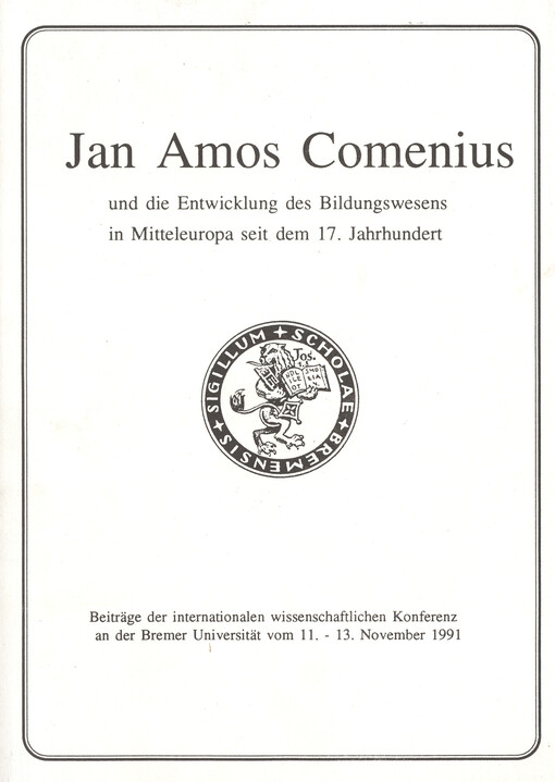 Jan Amos Comenius und die Entwicklung des Bildungswesens in Mitteleuropa seit dem 17. Jahrhundert: Beiträge der internationalen wissenschaftlichen Konferenz an der Bremer Universität vom 11.-13. November 1991
