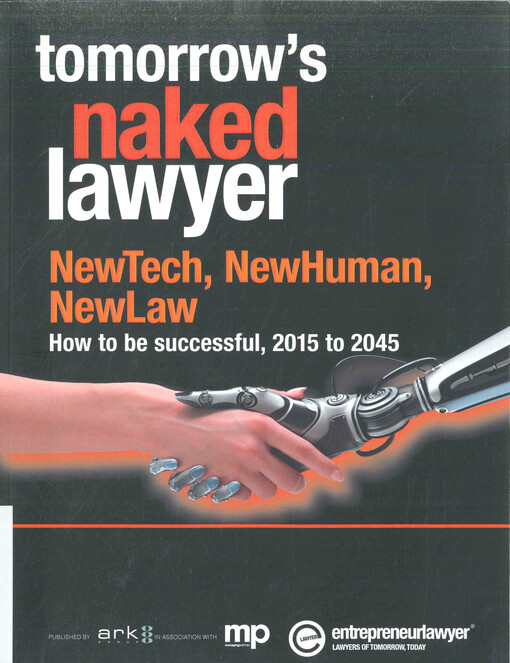 Tomorrow's naked lawyer : NewTech, NewHuman, NewLaw : how to be successful, 2015 to 2045