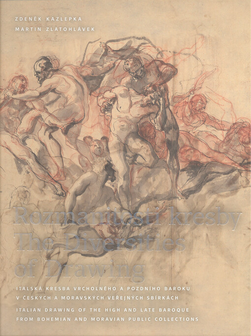 Rozmanitosti kresby : italská kresba vrcholného a pozdního baroku v českých a moravských veřejných sbírkách = The diversities of drawing : Italian drawing of the high and late baroque from Bohemian and Moravian public collections