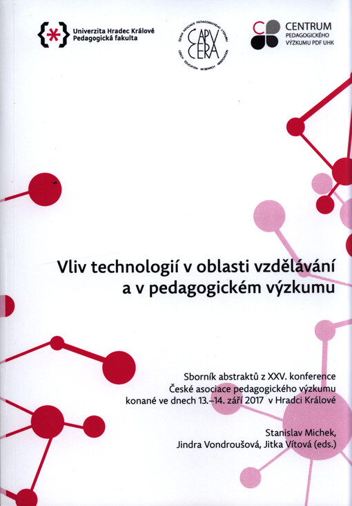 Vliv technologií v oblasti vzdělávání a v pedagogickém výzkumu : sborník abstraktů z XXV. konference České asociace pedagogického výzkumu konané ve dnech 13.-14. září 2017 v Hradci Králové