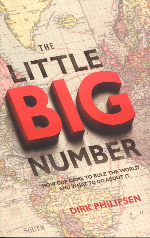 The little big number : how GDP came to rule the world and what to do about it