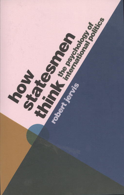 How statesmen think : the psychology of international politics