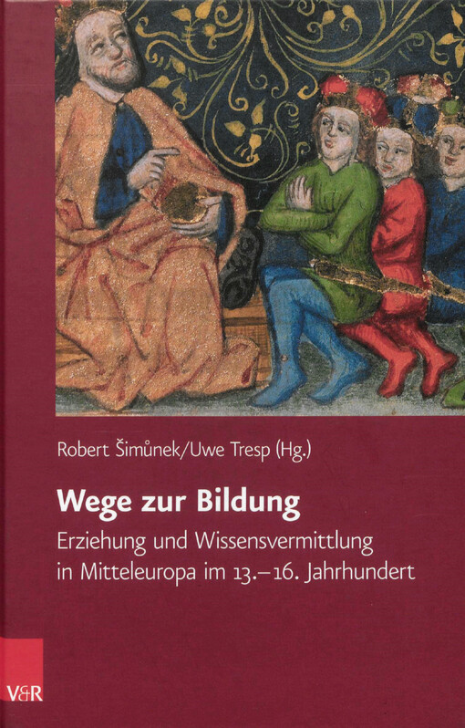 Wege zur Bildung : Erziehung und Wissensvermittlung in Mitteleuropa im 13.-16. Jahrhundert