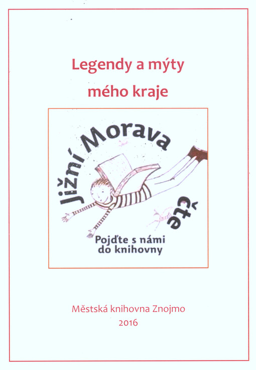 Legendy a mýty mého kraje : Jižní Morava čte : pojďte s námi do knihovny