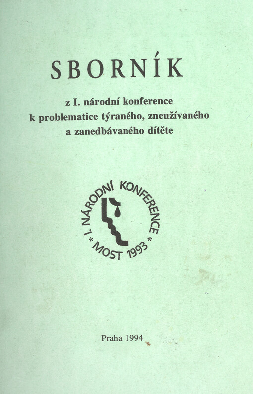 Sborník z I. národní konference k problematice týraného, zneužívaného a zanedbávaného dítěte :pořádané ve dnech 10.-12. listopadu 1993 v Mostě s mezinárodní účastí
