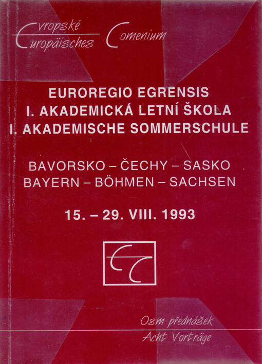Česká republika a Německo - dvě staro-nové státnosti uprostřed Evropy? :Euroregio Egrensis - I. akademická letní škola Bavorsko - Čechy - Sasko 15.-29.VIII.1993 [Cheb] : osm přednášek = Deutschland und die Tschechische Republik - zwei alt-neue Staatlichkeiten in der Mitte Europas? : = I. akademische Sommerschule Bayern - Böhmen - Sachsen 15.-29.VIII.1993 [Eger] : = acht Vorträge