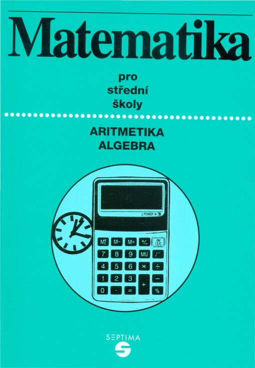 Matematika pro 1. až 3. ročník středních škol. Aritmetika, algebra