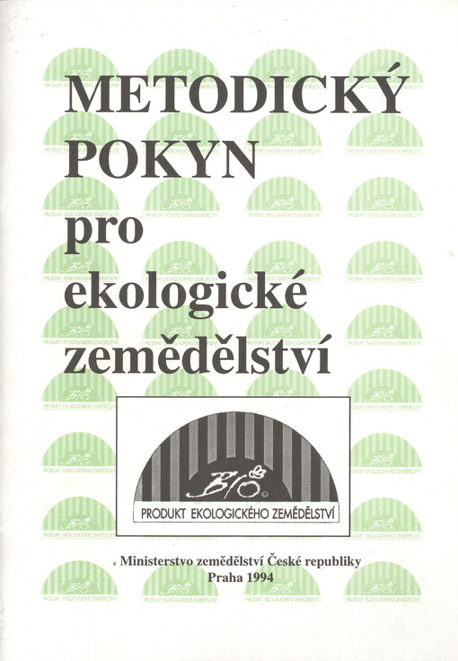 Metodický pokyn pro ekologické zemědělství : Plné znění Metodického pokynu pro ekologické zemědělství č.j. 655/93-340 ze dne 22. června 1993, po zapracování změn doplněných pod č.j. 50/94-330 a 1595/94-300 ze dne 30. 9. 1994