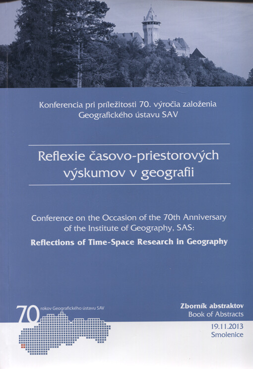 Reflexie časovo-priestorových výskumov v geografii : zborník abstraktov : z konferencie pri príležitosti 70. výročia založenia Geografického ústavu SAV