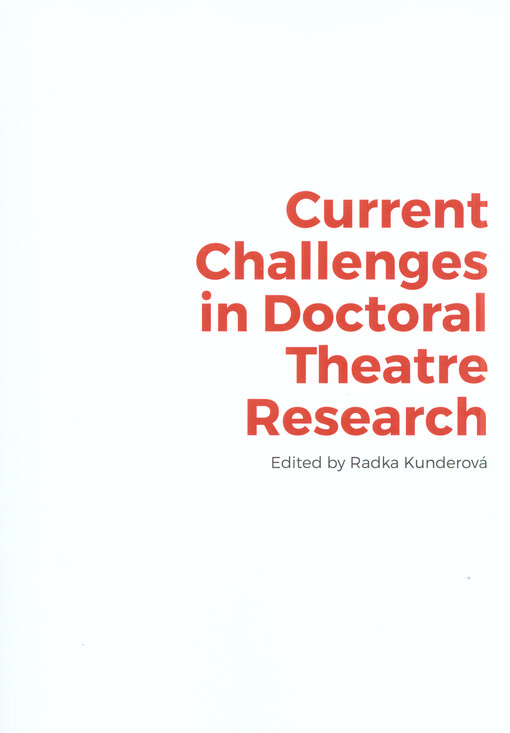 Current challenges in doctoral theatre research : proceedings of the conference held at the theatre faculty of Janáček academy of music and performing arts in Brno, Czech republic