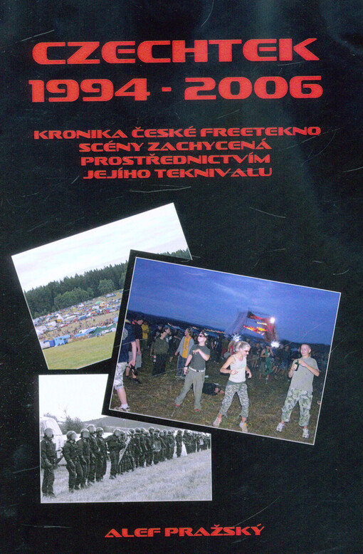 Czechtek 1994-2006 : kronika české freetekno scény zachycená prostřednictvím jejího teknivalu = chronicle of Czech freetekno scene seen through its teknival