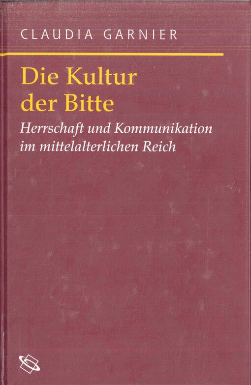 Die Kultur der Bitte :Herrschaft und Kommunikation im mittelalterlichen Reich