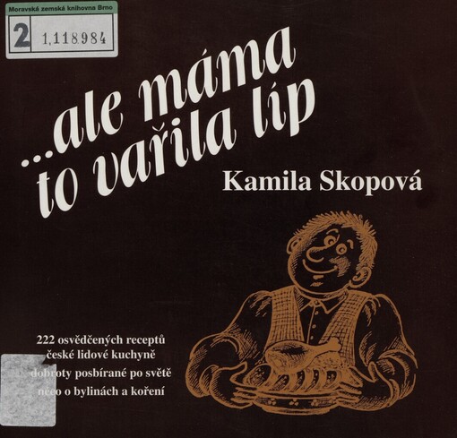 --ale máma to vařila líp: 222 osvědčených receptů české lidové kuchyně, hrst dobrůtek posbíraných po světě, něco o koření a bylinách