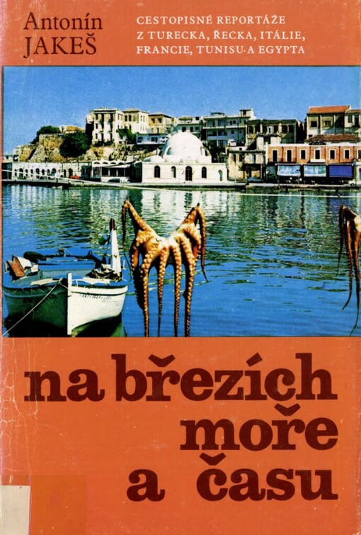 Na březích moře a času: cestopisné reportáže z Turecka, Řecka, Itálie, Francie, Tunisu a Egypta
