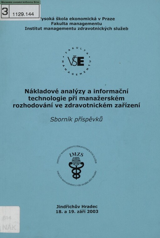 Nákladové analýzy a informační technologie při manažerském rozhodování ve zdravotnickém zařízení: sborník příspěvků z konference : Jindřichův Hradec 18.-19.9.2003